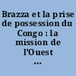 Brazza et la prise de possession du Congo : la mission de l'Ouest africain, 1883-1885