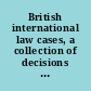 British international law cases, a collection of decisions of Courts in the British isles on points of international law : 6 : Diplomatic and consular agents, treaties, addendum
