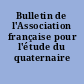 Bulletin de l'Association française pour l'étude du quaternaire