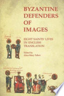 Byzantine defenders of images : eight saints' lives in English translation