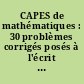 CAPES de mathématiques : 30 problèmes corrigés posés à l'écrit du concours, avec les rapports du jury