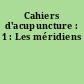 Cahiers d'acupuncture : 1 : Les méridiens