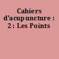 Cahiers d'acupuncture : 2 : Les Points