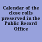 Calendar of the close rolls preserved in the Public Record Office