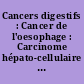 Cancers digestifs : Cancer de l'oesophage : Carcinome hépato-cellulaire : Cancer du colon