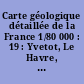 Carte géologique détaillée de la France 1/80 000 : 19 : Yvetot, Le Havre, St Valéry