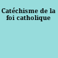 Catéchisme de la foi catholique