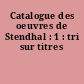 Catalogue des oeuvres de Stendhal : 1 : tri sur titres