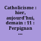 Catholicisme : hier, aujourd'hui, demain : 11 : Perpignan - Propres