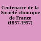 Centenaire de la Société chimique de France (1857-1957)
