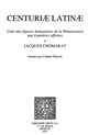 Centuriae latinae : [I] : cent une figures humanistes de la Renaissance aux Lumières offertes à Jacques Chomarat