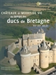 Châteaux & modes de vie au temps des ducs de Bretagne, XIIIe-XVIe siècle : [actes des journées d'étude, château de Suscinio, du 21 au 23 septembre 2007]