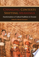 Changing contexts, shifting meanings : transformations of cultural traditions in Oceania