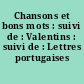 Chansons et bons mots : suivi de : Valentins : suivi de : Lettres portugaises