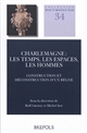 Charlemagne : les temps, les espaces, les hommes : construction et déconstruction d'un règne