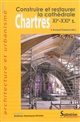 Chartres : construire et restaurer la cathédrale, XIe-XXIe s.
