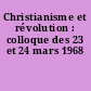 Christianisme et révolution : colloque des 23 et 24 mars 1968