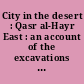 City in the desert : Qasr al-Hayr East : an account of the excavations carried out at Qasr al-Hayr East