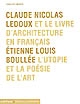 Claude Nicolas Ledoux et le Livre d'architecture en français : Etienne Louis Boullée : l'utopie et la poésie de l'art