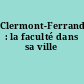 Clermont-Ferrand : la faculté dans sa ville