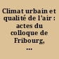 Climat urbain et qualité de l'air : actes du colloque de Fribourg, Suisse, 11-13 septembre 1991