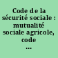 Code de la sécurité sociale : mutualité sociale agricole, code de la mutualité