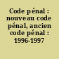 Code pénal : nouveau code pénal, ancien code pénal : 1996-1997