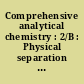 Comprehensive analytical chemistry : 2/B : Physical separation methods : liquid chromatography in columns, gas chromatography, ions exchangers, distillation