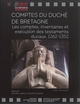 Comptes du duché de Bretagne : les comptes, inventaires et éxecution des testaments ducaux, 1262-1352