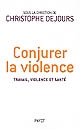 Conjurer la violence : travail, violence et santé