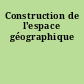 Construction de l'espace géographique