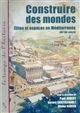 Construire des mondes : Élites et espaces en Méditerranée XVIe-XXe siècle