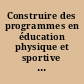 Construire des programmes en éducation physique et sportive pour les lycées et les collèges : des domaines d'action aux contenus d'enseignement et à l'évaluation