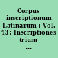 Corpus inscriptionum Latinarum : Vol. 13 : Inscriptiones trium Galliarum et Germaniarum latinae : Partis primae