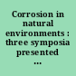 Corrosion in natural environments : three symposia presented at the seventy-sixth annual meeting American Society for Testing and Materials, Philadelphia, Pa. 24-29 June 1973