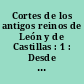 Cortes de los antigos reinos de León y de Castillas : 1 : Desde el Concilio legionense del año 1020 al ordenamiento de las Cortes celebradas en Léon, 1349