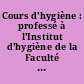 Cours d'hygiène : professé à l'Institut d'hygiène de la Faculté de médicine de Paris