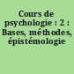 Cours de psychologie : 2 : Bases, méthodes, épistémologie