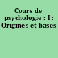 Cours de psychologie : I : Origines et bases