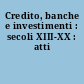 Credito, banche e investimenti : secoli XIII-XX : atti