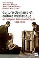 Culture de masse et culture médiatique en Europe et dans les Amériques : 1860-1940