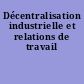 Décentralisation industrielle et relations de travail