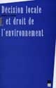 Décision locale et droit de l'environnement : [actes du colloque, 11 avril 1996, Rennes et 19 avril 1996, Fort-de-France]