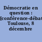 Démocratie en question : [conférence-débat, Toulouse, 8 décembre 1988]