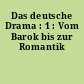 Das deutsche Drama : 1 : Vom Barok bis zur Romantik