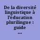 De la diversité linguistique à l'éducation plurilingue : guide pour l'élaboration des politiques linguistiques éducatives en Europe