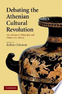 Debating the Athenian cultural revolution : art, literature, philosophy, and politics, 430-380 BC