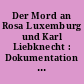 Der Mord an Rosa Luxemburg und Karl Liebknecht : Dokumentation eines politischen Verbrechens