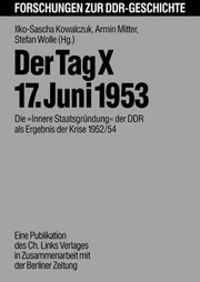 Der Tag X, 17. Juni 1953 : die "innere Staatsgründung" der DDR als Ergebnis der Krise 1952-54