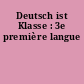 Deutsch ist Klasse : 3e première langue